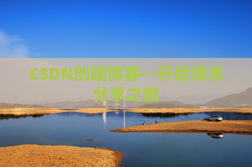 CSDN创建博客—开启技术分享之旅